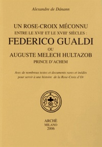 Alexandre de Danann - Un Rose-Croix méconnu entre le XVIIe et le XVIIIe siècles : Federico Gualdi ou Auguste Melech Hultazob, prince d'Achem.