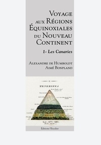 Alexandre de Humboldt et Aimé Bonpland - Voyage aux régions équinoxiales du nouveau continent - Tome 1, Les Canaries.