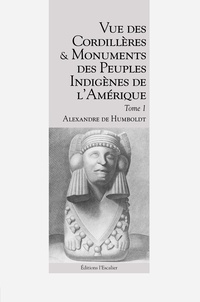 Alexandre de Humboldt - Vue des Cordillères et monuments des peuples indigènes de l’Amérique - Tome 1.