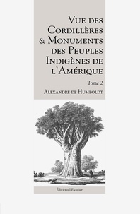 Alexandre de Humboldt - Vue des Cordillères et monuments des peuples indigènes de l’Amérique - Tome 2.
