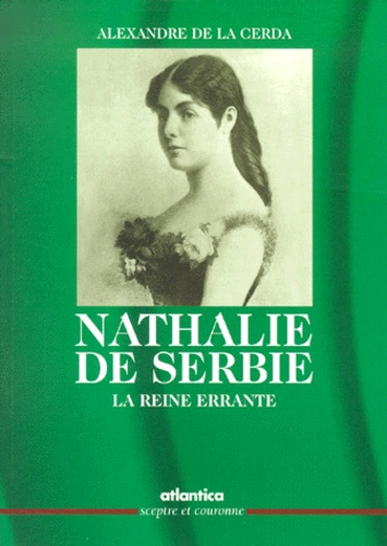 Alexandre de La Cerda - Nathalie de Serbie, la reine errante.