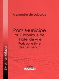 Alexandre de Laborde et  Ligaran - Paris Municipe ou Chronique de l'Hôtel de ville - Paris ou le Livre des cent-et-un.