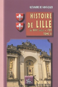 Alexandre de Saint-Léger - Histoire de Lille - Tome 2, Du XVIIe siècle à 1789.