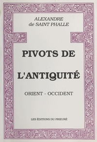 Alexandre de Saint-Phalle - Pivots de l'Antiquité : Orient-Occident.