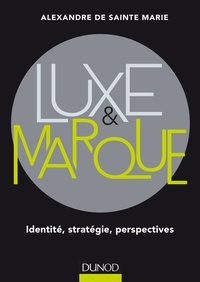 Alexandre de Sainte-Marie - Luxe et marque - Identité, stratégie, perspectives.