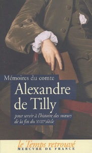 Alexandre de Tilly - Mémoires du comte Alexandre de Tilly pour servir à l'histoire des moeurs de la fin du XVIIIe siècle.
