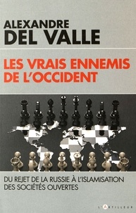 Alexandre Del Valle - Les vrais ennemis de l'Occident - Du rejet de la Russie à l'islamisation des sociétés ouvertes.