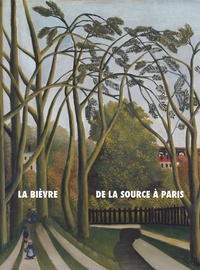Alexandre Delarge et Thomas Le Roux - La Bièvre, de la source à Paris - Histoire(s) d'une rivière suburbaine.