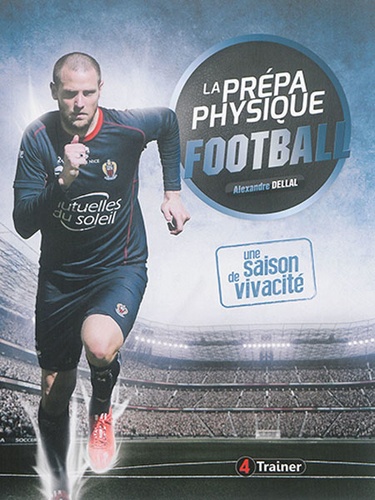 Alexandre Dellal - La prépa physique football - Une saison de vivacité.