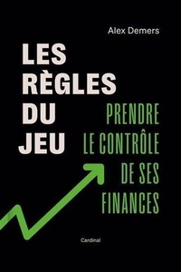 Alexandre Demers - Les règles du jeu - Prendre le contrôle de ses finances.