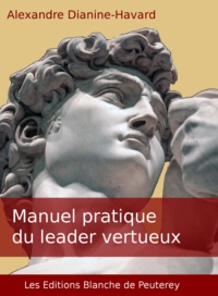 Alexandre Dianine-Havard - Manuel pratique du leader vertueux.