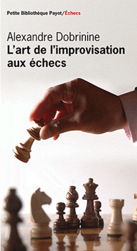 Alexandre Dobrinine - L'art de l'improvisation aux échecs.