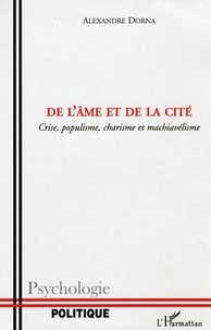 Alexandre Dorna - De l'âme et de la cité - Crise, populisme, charisme et machiavélisme.