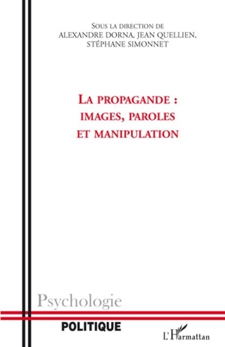 Alexandre Dorna et Jean Quellien - La propagande: Images, paroles et manipulation.