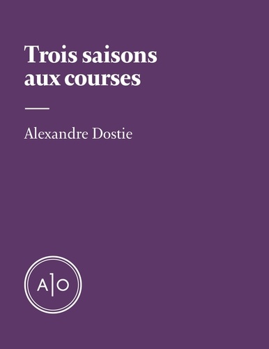 Alexandre Dostie - Trois saisons aux courses.