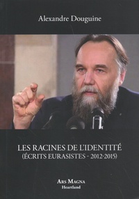 Alexandre Douguine - Les racines de l'identité - Ecrits eurasistes 2012-2015.
