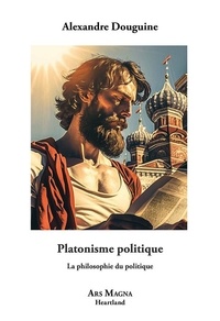 Alexandre Douguine - Platonisme politique - La philosophie du politique.