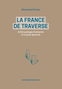 Alexandre Duclos - La France de traverse - Anthropologie itinérante d'un pays éprouvé.