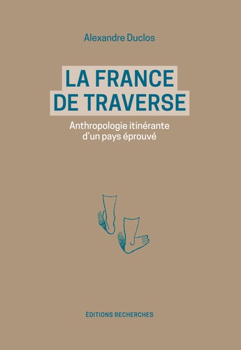 Alexandre Duclos - La France de traverse - Anthropologie itinérante d'un pays éprouvé.