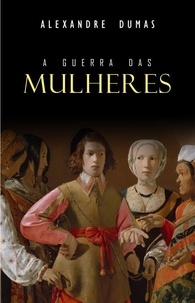 Alexandre Dumas - A Guerra das Mulheres.