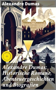 Alexandre Dumas: Historische Romane, Abenteuergeschichten und Biografien