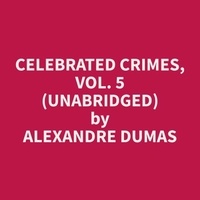 Alexandre Dumas et Scott Brewer - Celebrated Crimes, Vol. 5 (Unabridged).