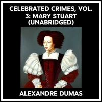 Celebrated Crimes, Vol. 3: Mary Stuart (Unabridged)