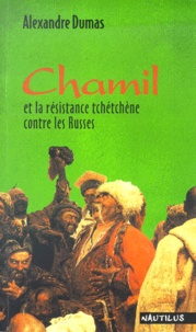 Alexandre Dumas - Chamil Et La Resistance Tchetchene Contre Les Russes.