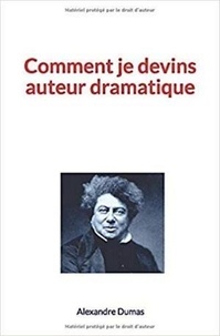 Alexandre Dumas - Comment je devins auteur dramatique.