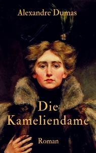 Alexandre Dumas d. J. - Die Kameliendame - Vollständige deutsche Ausgabe.