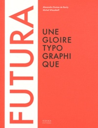 Alexandre Dumas de Rauly et Michel Wlassikoff - Futura - Une gloire typographique.