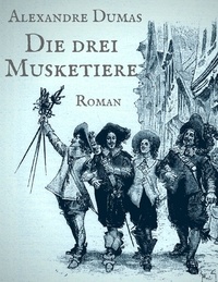 Alexandre Dumas - Die drei Musketiere - Vollständige illustrierte Ausgabe.