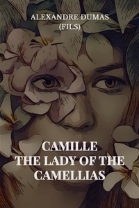 Alexandre Dumas (fils) - Camille: The Lady of the Camellias.