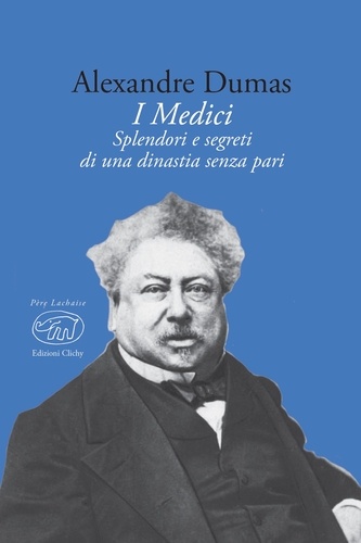 Alexandre Dumas et Viviana Carpifave - I Medici - Splendore e segreti di una dinastia senza pari.