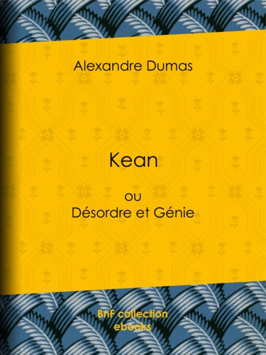 Kean. ou Désordre et Génie