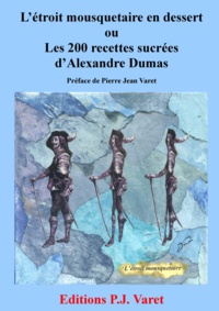 Alexandre Dumas et Pierre Jean Varet Pierre Jean Varet - L'étroit mousquetaire en dessert : les 200 recettes sucrées d'Alexandre Dumas.
