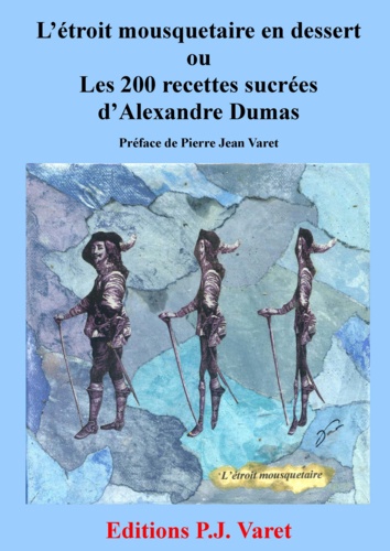L'étroit mousquetaire en dessert : les 200 recettes sucrées d'Alexandre Dumas