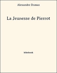 Alexandre Dumas - La Jeunesse de Pierrot.