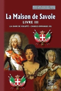 Alexandre Dumas - La Maison de Savoie - Tome 3, La Dame de Volupté, Charles-Emmanuel III.