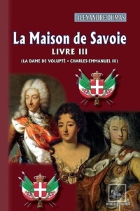 Alexandre Dumas - La Maison de Savoie - Tome 3, La Dame de Volupté, Charles-Emmanuel III.