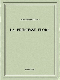 Alexandre Dumas - La princesse Flora.