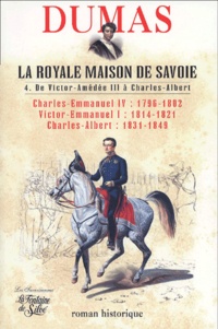 Alexandre Dumas - La Royale Maison de Savoie - Tome 4, De Victor-Amédée III à Charles-Albert.