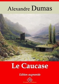 Alexandre Dumas - Le Caucase – suivi d'annexes - Nouvelle édition 2019.