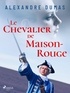 Alexandre Dumas - Le Chevalier de Maison-Rouge.