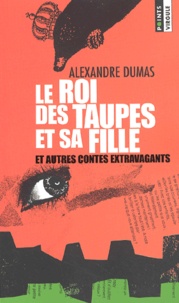 Alexandre Dumas - Le Roi Des Taupes Et Sa Fille Et Autres Contes Extravagants.