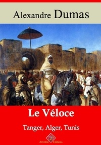 Alexandre Dumas - Le Véloce ou Tanger, Alger et Tunis – suivi d'annexes - Nouvelle édition 2019.