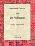 Alexandre Dumas et  Ligaran - Le Véloce - ou Tanger, Alger et Tunis.