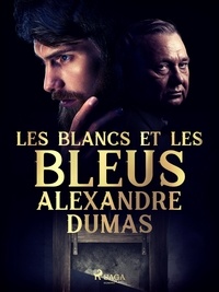 Alexandre Dumas - Les Blancs et les Bleus.