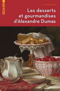 Alexandre Dumas - Les desserts et gourmandises d’Alexandre Dumas.