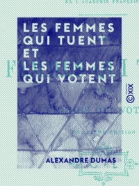 Alexandre Dumas - Les femmes qui tuent et les femmes qui votent.